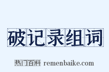 破记录组词是什么意思的图片